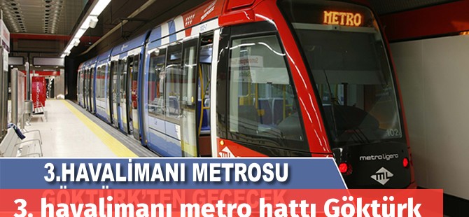 3. havalimanı metro hattı Göktürk ve Kemerburgaz'dan geçecek