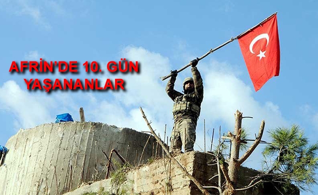 Afrin'de 10. Gün! Bölgede Türk Bayrağı Dalgalandı!