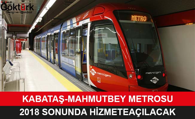 Kabataş-Mahmutbey Metrosu 2018 Sonunda Hizmete Açılıyor
