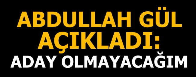 Abdullah Gül açıkladı: Aday olmayacağım