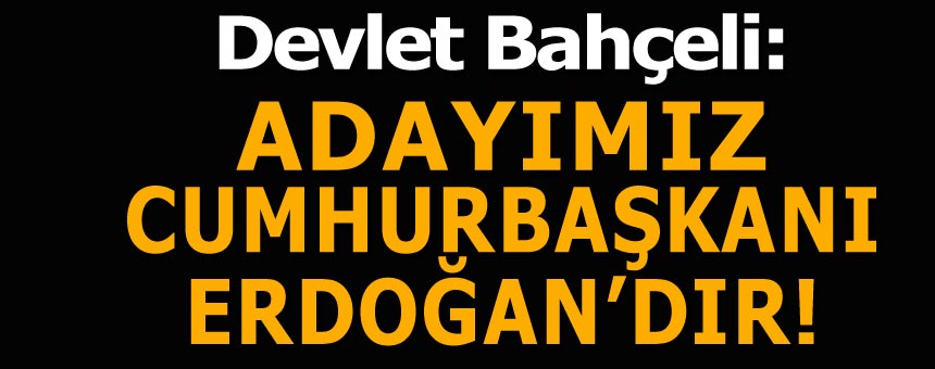 Bahçeli'den son dakika açıklaması: Cumhurbaşkanı adayımız Sayın Recep Tayyip Erdoğan'dır