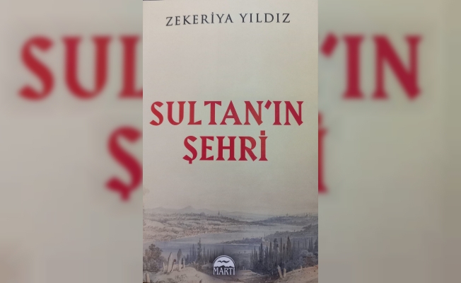 Zekeriya Yıldız'ın kaleminden: Sultan'ın Şehri!