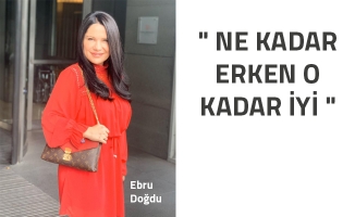" NE KADAR ERKEN O KADAR İYİ" - Ebru Doğdu Röportajı