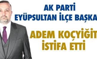 Ak Parti Eyüpsultan İlçe Başkanı Adem Koçyiğit ilçe başkanlığından istifa etti.