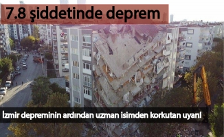 İzmir depreminin ardından uzman isimden korkutan uyarı! 7.8 şiddetinde deprem…