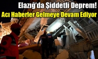 Elazığ’da Şiddetli Deprem! Acı Haberler Gelmeye Devam Ediyor